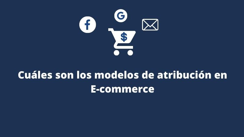 Cuáles son los modelos de atribución en E-commerce