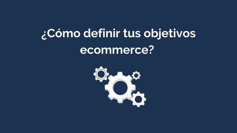 ¿Cómo definir tus objetivos ecommerce?