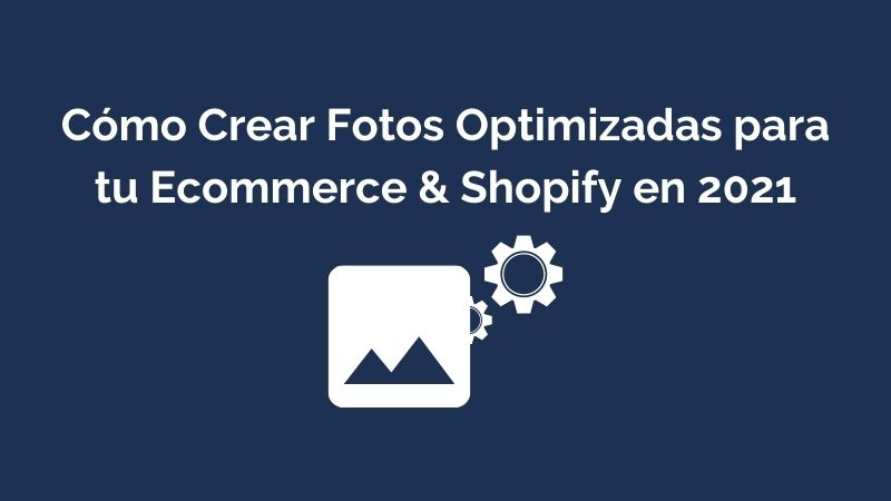 Cómo Crear Fotos Optimizadas para tu Ecommerce & Shopify
