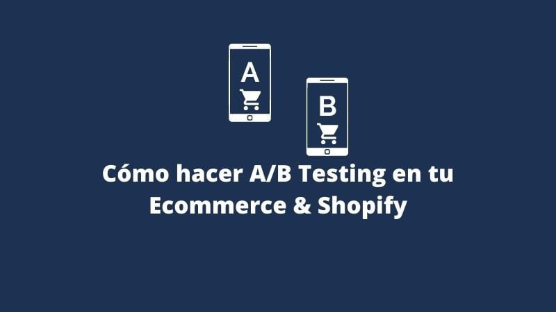 Cómo hacer A/B Testing en tu Ecommerce & Shopify