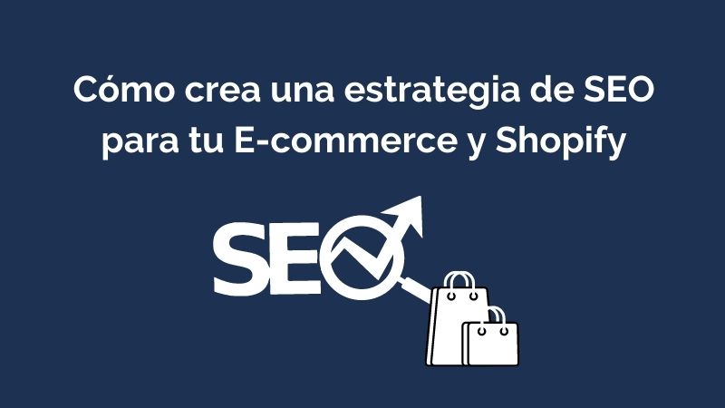 Cómo crear una estrategia SEO para tu Ecommerce y Shopify
