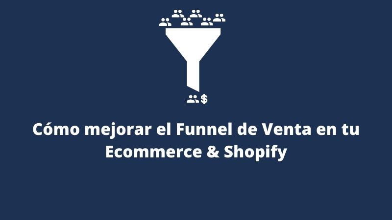 Cómo mejorar el Funnel de Venta en tu Ecommerce & Shopify