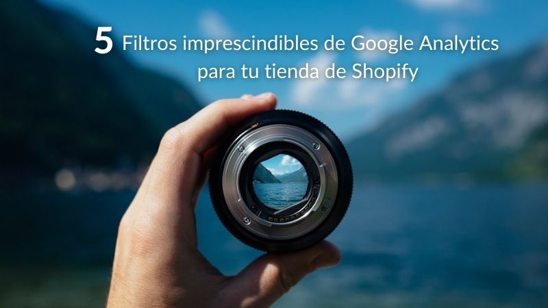 5 filtros imprescindibles de Google Analytics en Shopify